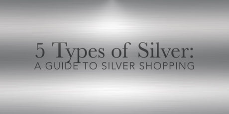 A Guide To Silver Shopping: 5 Types of Silver