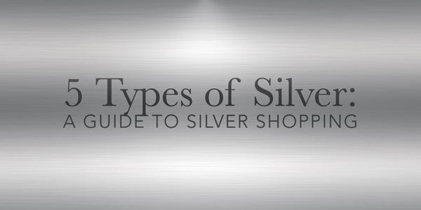A Guide To Silver Shopping: 5 Types of Silver